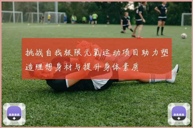 挑战自我极限无氧运动项目助力塑造理想身材与提升身体素质