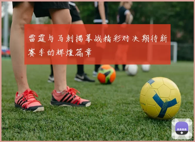 雷霆与马刺揭幕战精彩对决期待新赛季的辉煌篇章